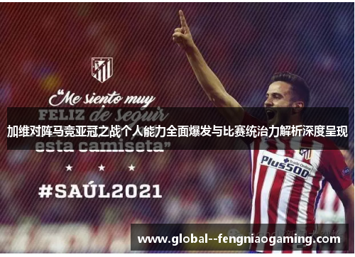 加维对阵马竞亚冠之战个人能力全面爆发与比赛统治力解析深度呈现