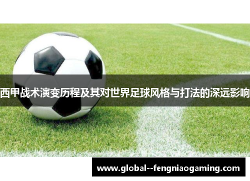 西甲战术演变历程及其对世界足球风格与打法的深远影响 西甲战术演变历程及其对世界足球风格与打法的深远影响