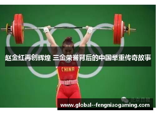 赵金红再创辉煌 三金荣誉背后的中国举重传奇故事