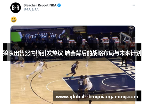 狼队出售努内斯引发热议 转会背后的战略布局与未来计划