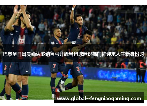 巴黎圣日耳曼确认多纳鲁马升级当爸球迷祝福门神迎来人生新身份时